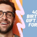 Forty & Fabulous: Exciting Gift Ideas for Men’s Milestone Birthday