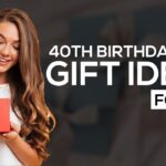 Fabulous 40th: Unique Gift Ideas for Your Sister!